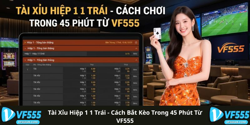 Tài Xỉu Hiệp 1 1 Trái -  Cách Bắt Kèo Trong 45 Phút Từ VF555